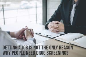 Getting A Job Is Not The Only Reason Why People Need Drug Screenings