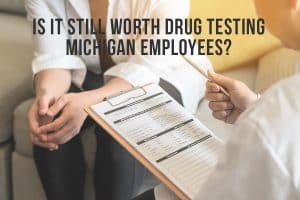 Is It Still Worth Drug Testing Michigan Employees?